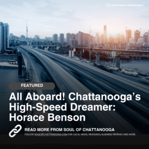 All Aboard! Chattanooga’s High-Speed Dreamer: Horace Benson
